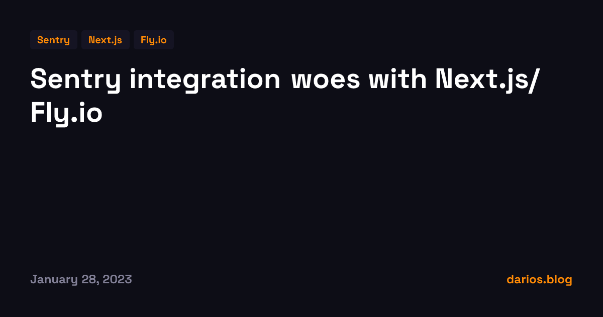 Sentry integration woes with Next.js/Fly.io — Dario Djuric