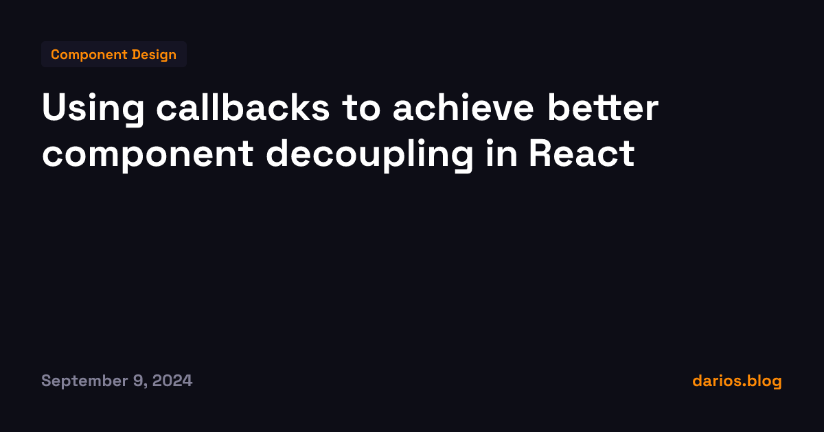 Using callbacks to achieve better component decoupling in React — Dario ...